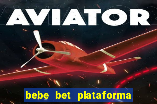 bebe bet plataforma de jogos